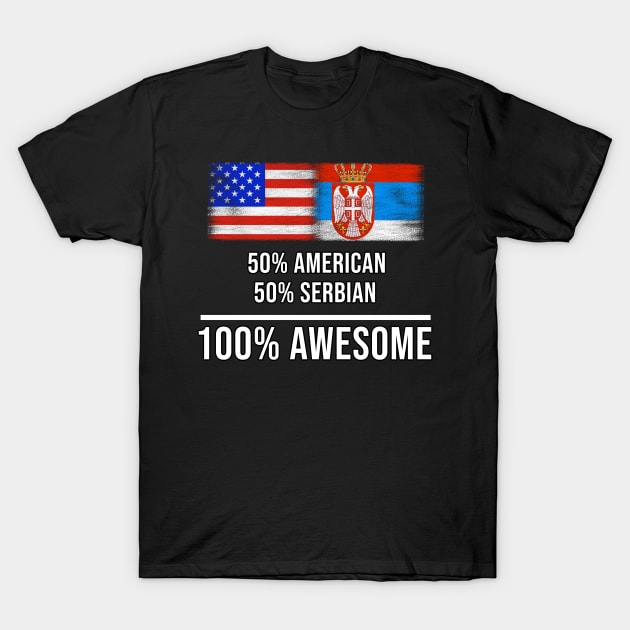 50% American 50% Serbian 100% Awesome - Gift for Serbian Heritage From Serbia T-Shirt by Country Flags